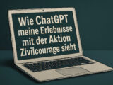 Ein Laptop, auf dem steht: wie ChatGPT meine Erlebnisse mit der Aktion Zivilcourage sieht